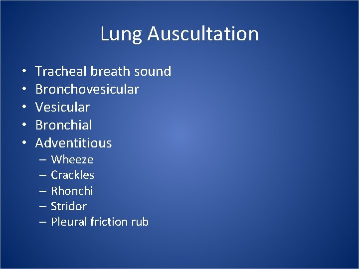 Lung Auscultation • • • Tracheal breath sound Bronchovesicular Vesicular Bronchial Adventitious – Wheeze