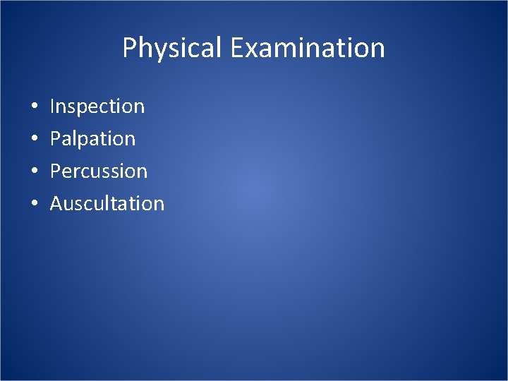 Physical Examination • • Inspection Palpation Percussion Auscultation 