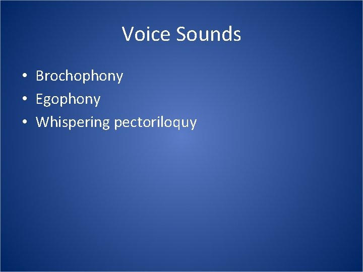 Voice Sounds • Brochophony • Egophony • Whispering pectoriloquy 