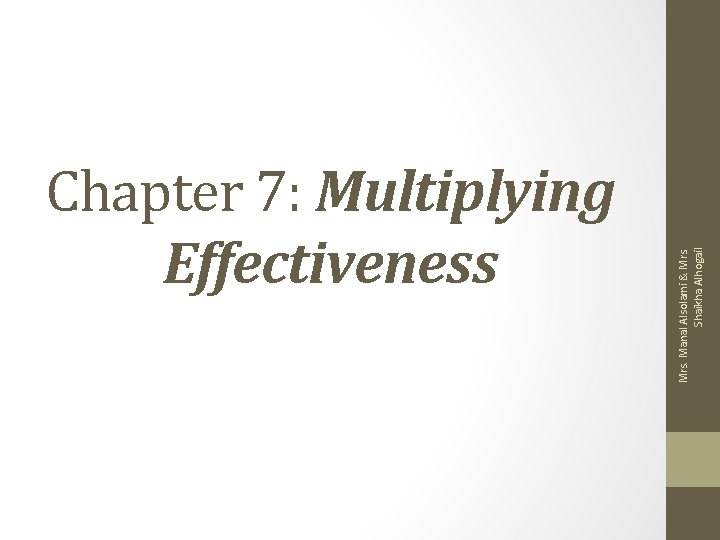 Mrs. Manal Alsolami & Mrs. Shaikha Alhogail Chapter 7: Multiplying Effectiveness 