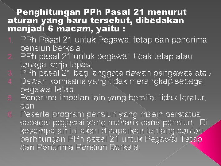 Penghitungan PPh Pasal 21 menurut aturan yang baru tersebut, dibedakan menjadi 6 macam, yaitu