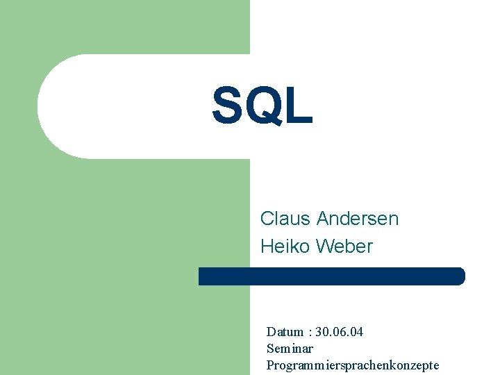 SQL Claus Andersen Heiko Weber Datum : 30. 06. 04 Seminar Programmiersprachenkonzepte 