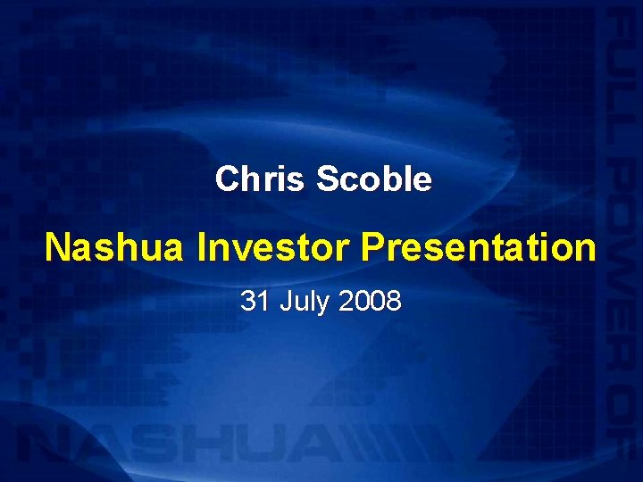 Chris Scoble Nashua Investor Presentation 31 July 2008 