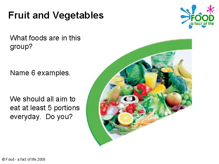 Fruit and Vegetables What foods are in this group? Name 6 examples. We should