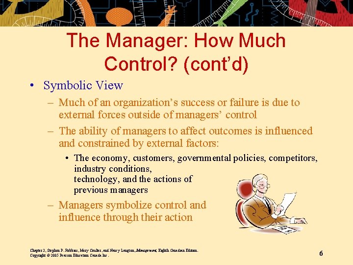 The Manager: How Much Control? (cont’d) • Symbolic View – Much of an organization’s