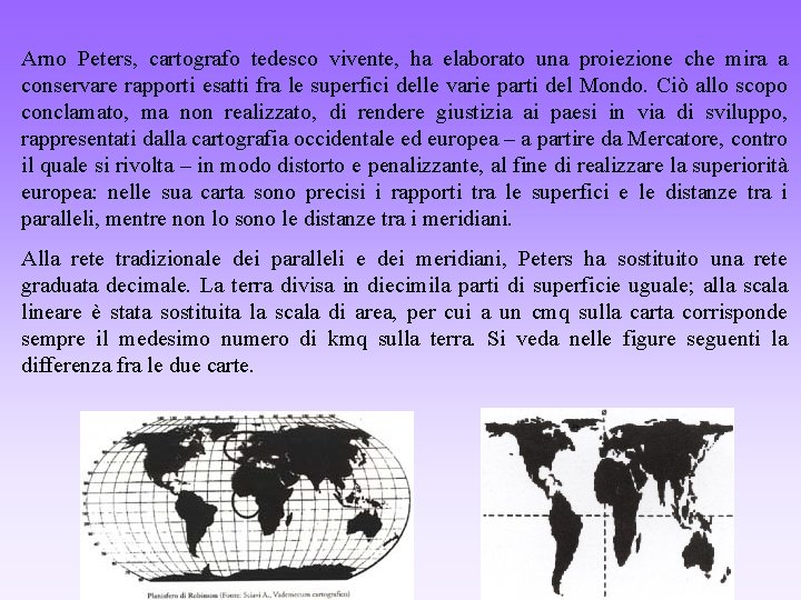 Arno Peters, cartografo tedesco vivente, ha elaborato una proiezione che mira a conservare rapporti