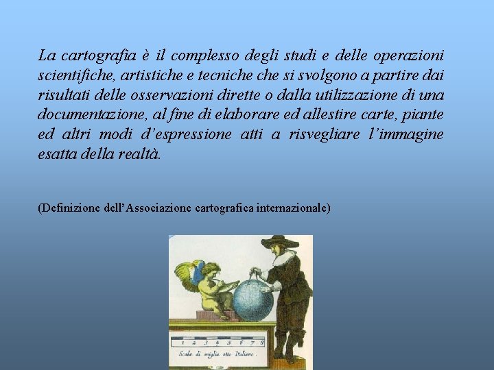  La cartografia è il complesso degli studi e delle operazioni scientifiche, artistiche e