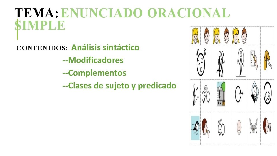 TEMA: ENUNCIADO ORACIONAL SIMPLE Análisis sintáctico --Modificadores --Complementos --Clases de sujeto y predicado CONTENIDOS: