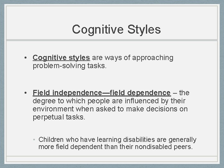 Cognitive Styles • Cognitive styles are ways of approaching problem-solving tasks. • Field independence—field