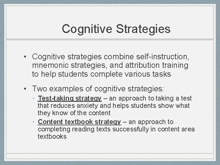 Cognitive Strategies • Cognitive strategies combine self-instruction, mnemonic strategies, and attribution training to help