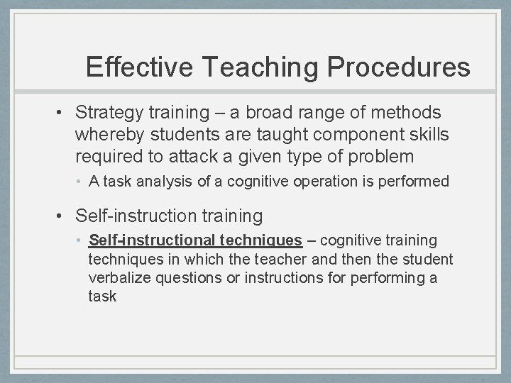 Effective Teaching Procedures • Strategy training – a broad range of methods whereby students