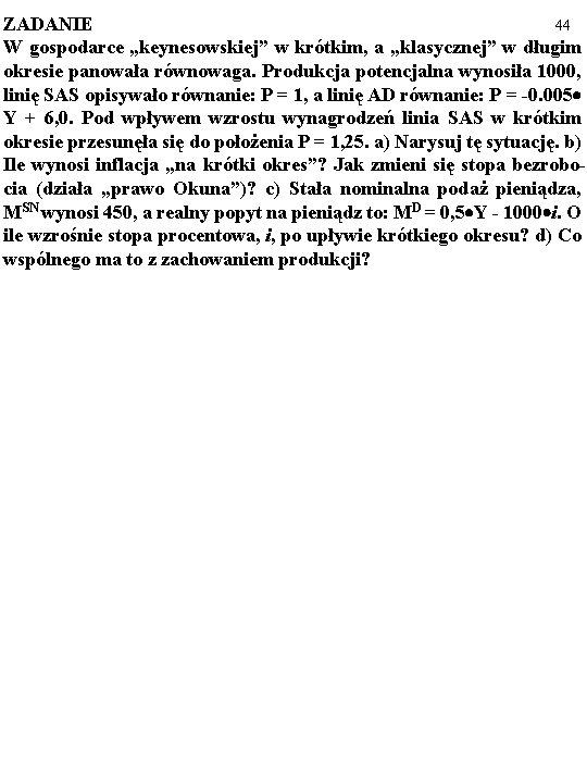 44 ZADANIE W gospodarce „keynesowskiej” w krótkim, a „klasycznej” w długim okresie panowała równowaga.