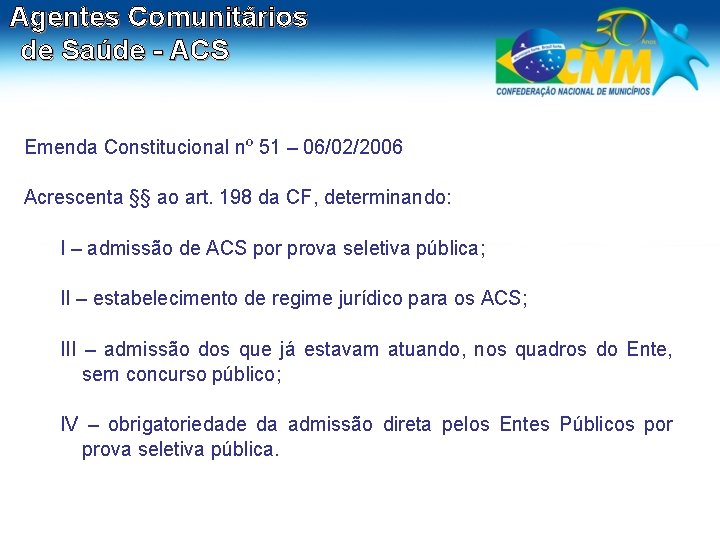 Agentes Comunitários de Saúde - ACS Emenda Constitucional nº 51 – 06/02/2006 Acrescenta §§