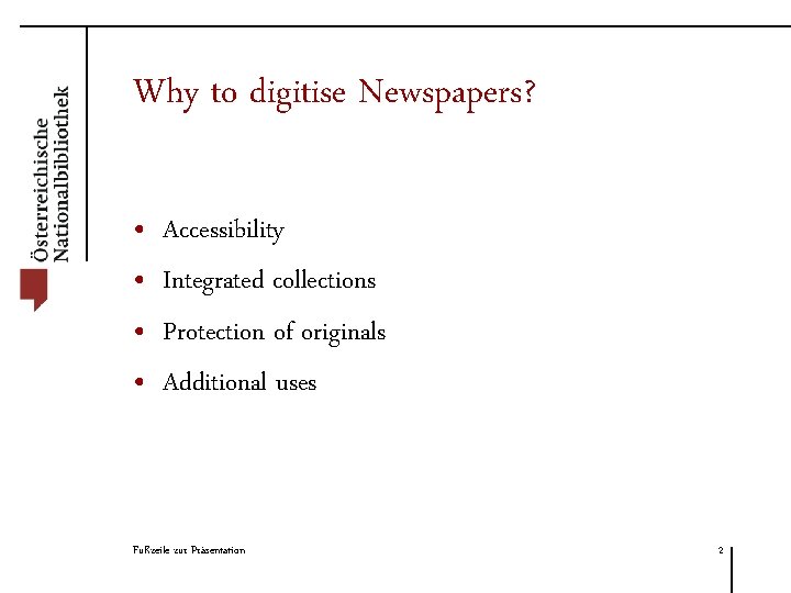 Why to digitise Newspapers? • • Accessibility Integrated collections Protection of originals Additional uses
