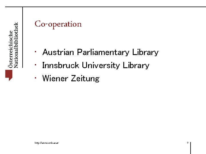 Co-operation • Austrian Parliamentary Library • Innsbruck University Library • Wiener Zeitung http: //anno.