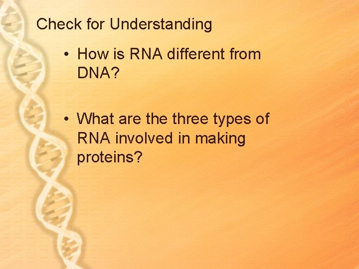 Check for Understanding • How is RNA different from DNA? • What are three Check for Understanding • How is RNA different from DNA? • What are three