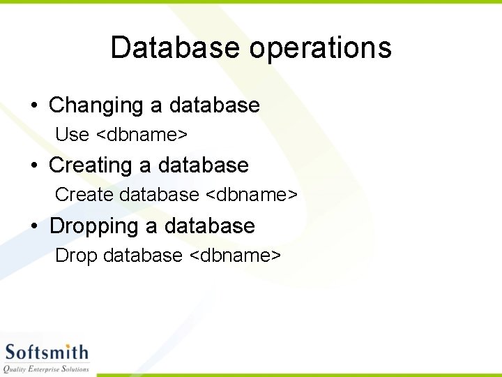 Database operations • Changing a database Use <dbname> • Creating a database Create database