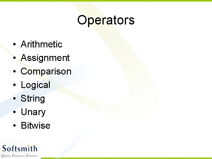 Operators • • Arithmetic Assignment Comparison Logical String Unary Bitwise 