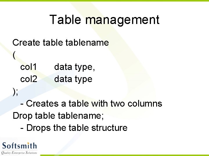 Table management Create tablename ( col 1 data type, col 2 data type );