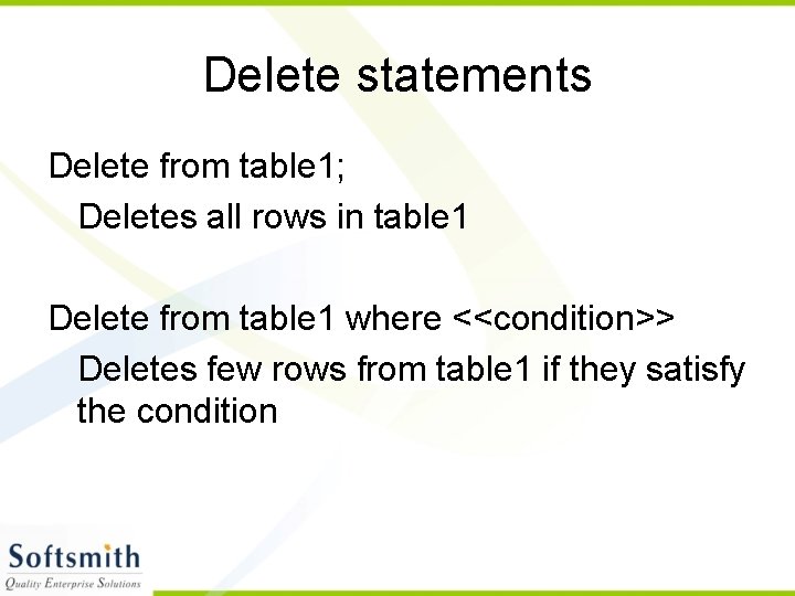 Delete statements Delete from table 1; Deletes all rows in table 1 Delete from