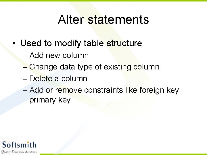 Alter statements • Used to modify table structure – Add new column – Change