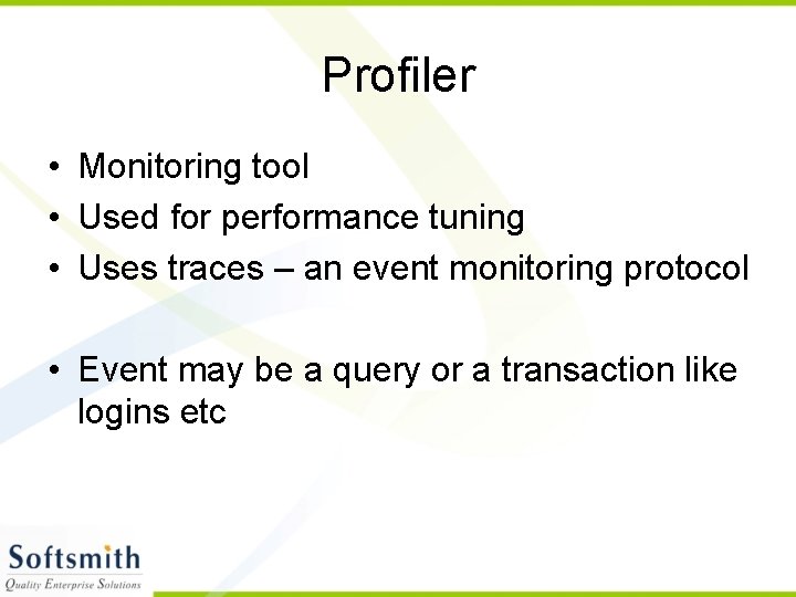 Profiler • Monitoring tool • Used for performance tuning • Uses traces – an