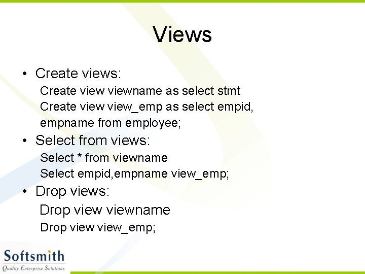 Views • Create views: Create viewname as select stmt Create view_emp as select empid,