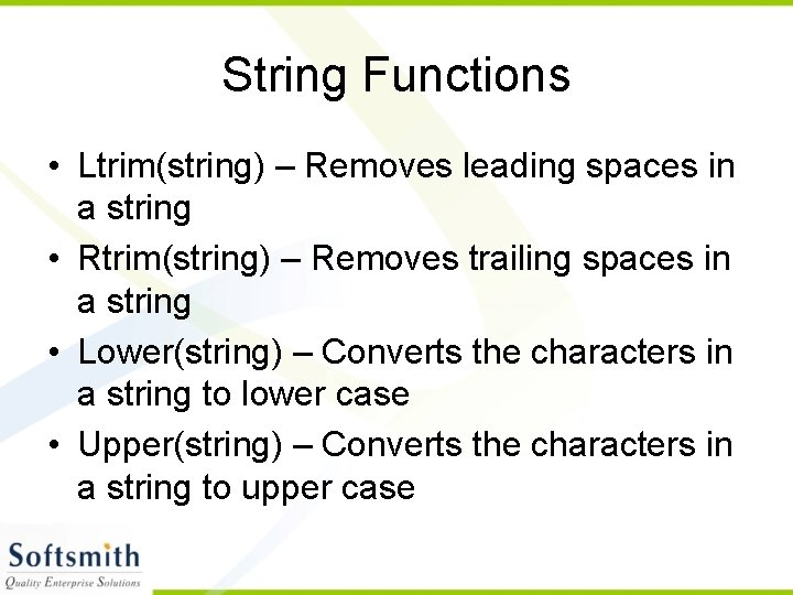 String Functions • Ltrim(string) – Removes leading spaces in a string • Rtrim(string) –