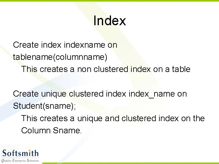 Index Create indexname on tablename(columnname) This creates a non clustered index on a table