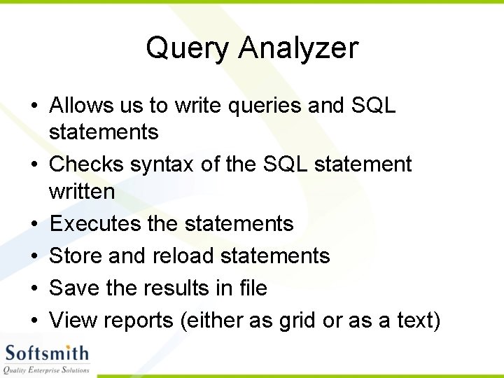 Query Analyzer • Allows us to write queries and SQL statements • Checks syntax