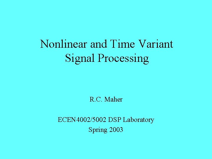 Nonlinear and Time Variant Signal Processing R. C. Maher ECEN 4002/5002 DSP Laboratory Spring