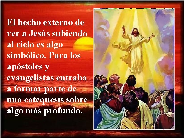 El hecho externo de ver a Jesús subiendo al cielo es algo simbólico. Para