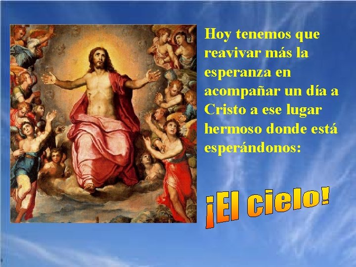 Hoy tenemos que reavivar más la esperanza en acompañar un día a Cristo a