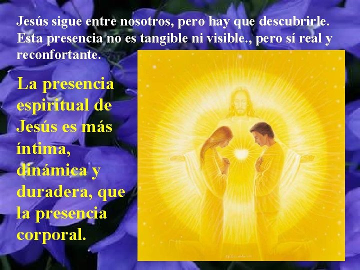 Jesús sigue entre nosotros, pero hay que descubrirle. Esta presencia no es tangible ni