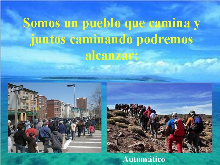 Somos un pueblo que camina y juntos caminando podremos alcanzar: Automático 