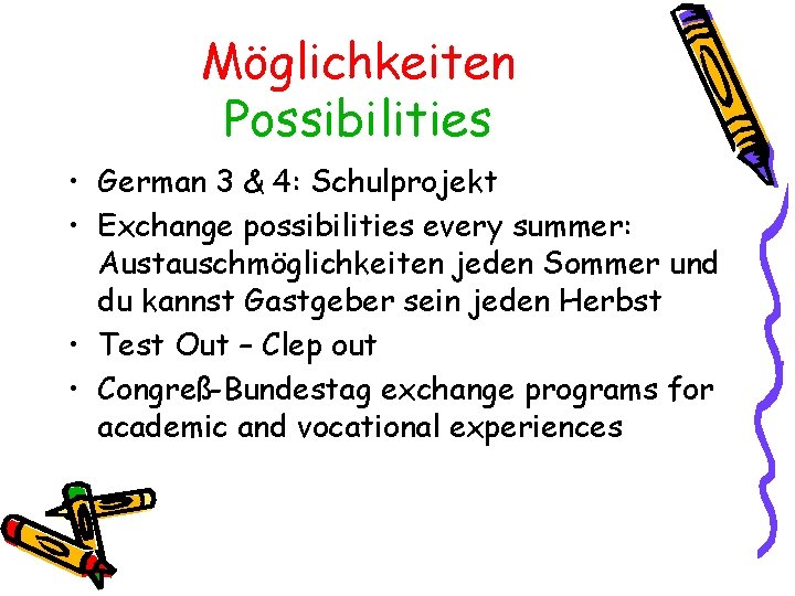 Möglichkeiten Possibilities • German 3 & 4: Schulprojekt • Exchange possibilities every summer: Austauschmöglichkeiten
