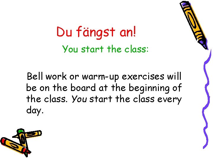 Du fängst an! You start the class: Bell work or warm-up exercises will be