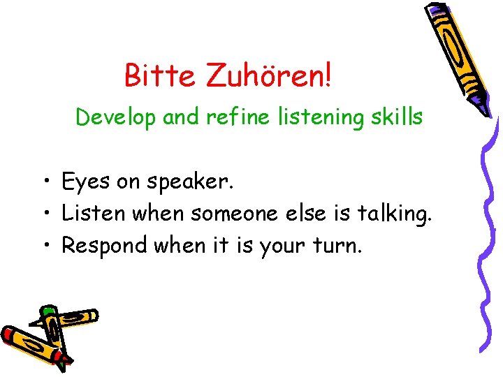 Bitte Zuhören! Develop and refine listening skills • Eyes on speaker. • Listen when
