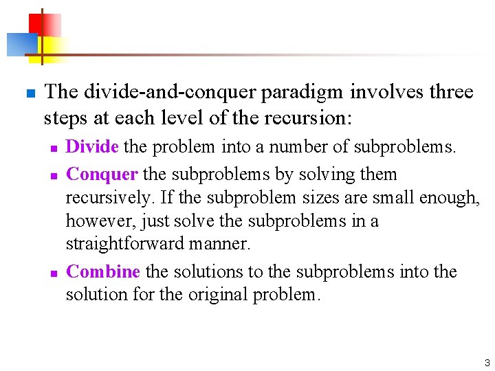 n The divide-and-conquer paradigm involves three steps at each level of the recursion: n