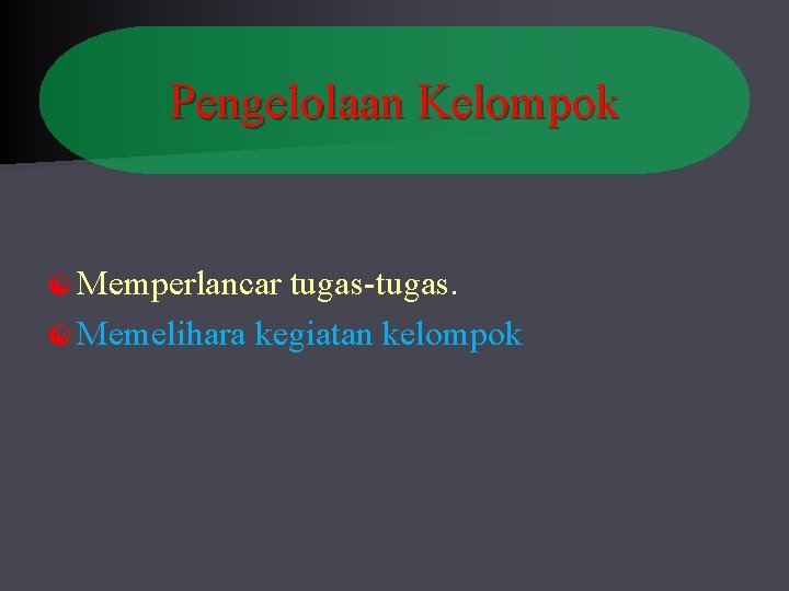 Pengelolaan Kelompok Memperlancar tugas-tugas. Memelihara kegiatan kelompok 