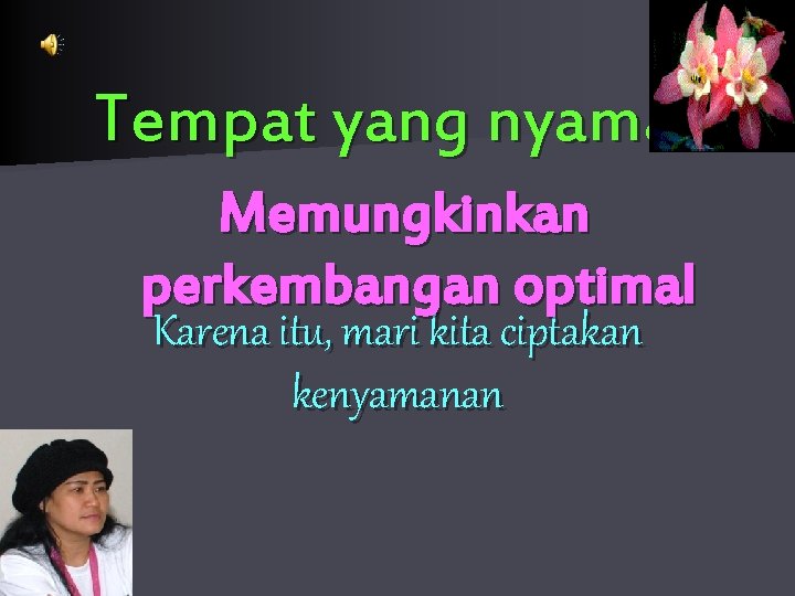 Tempat yang nyaman Memungkinkan perkembangan optimal Karena itu, mari kita ciptakan kenyamanan 