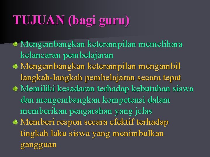 TUJUAN (bagi guru) Mengembangkan keterampilan memelihara kelancaran pembelajaran Mengembangkan keterampilan mengambil langkah-langkah pembelajaran secara