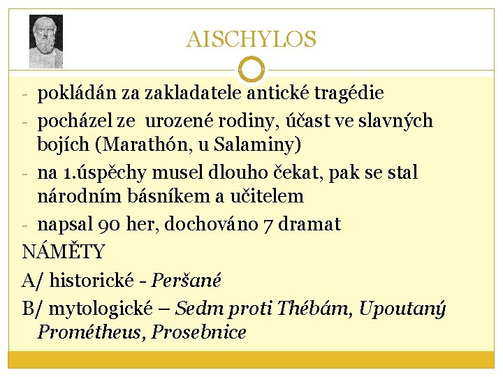 AISCHYLOS - pokládán za zakladatele antické tragédie - pocházel ze urozené rodiny, účast ve