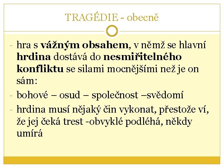 TRAGÉDIE - obecně - hra s vážným obsahem, v němž se hlavní hrdina dostává