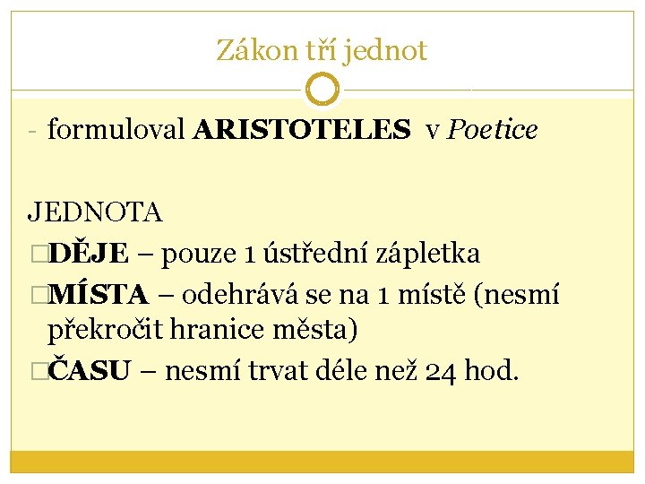 Zákon tří jednot - formuloval ARISTOTELES v Poetice JEDNOTA �DĚJE – pouze 1 ústřední