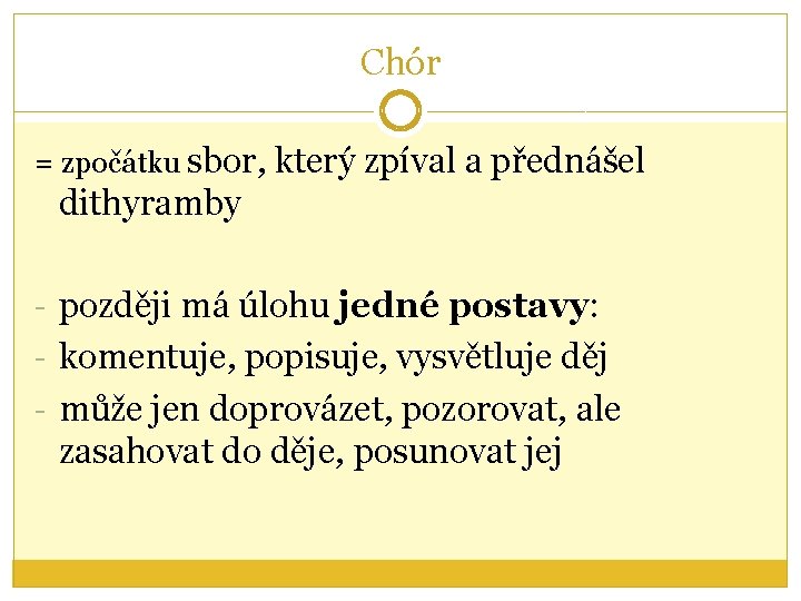 Chór = zpočátku sbor, který zpíval a přednášel dithyramby - později má úlohu jedné