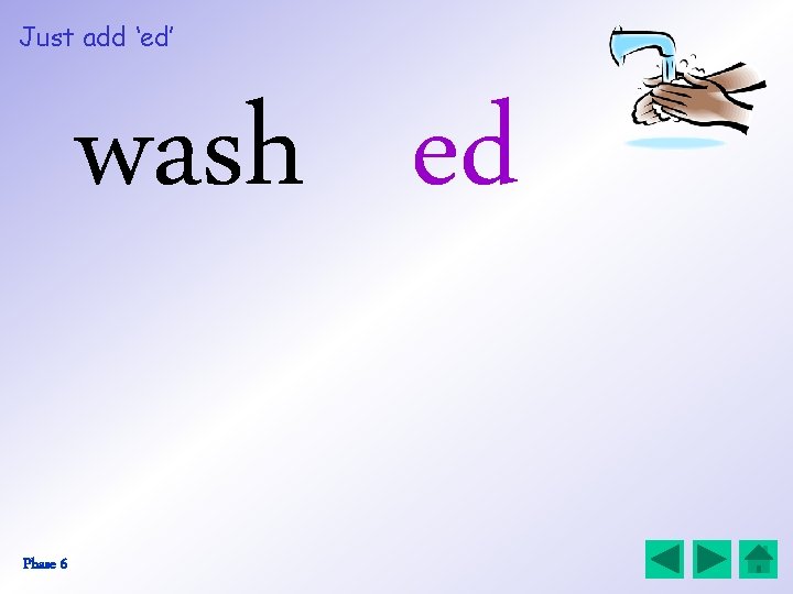 Just add ‘ed’ wash ed Phase 6 