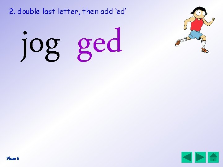 2. double last letter, then add ‘ed’ jog ged Phase 6 