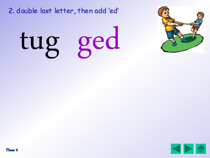 2. double last letter, then add ‘ed’ tug ged Phase 6 