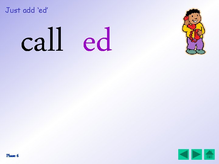 Just add ‘ed’ call ed Phase 6 